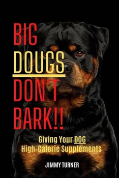 Paperback Big Dougs Don't Bark!!: Giving Your Dog High - Calorie Supplements Book