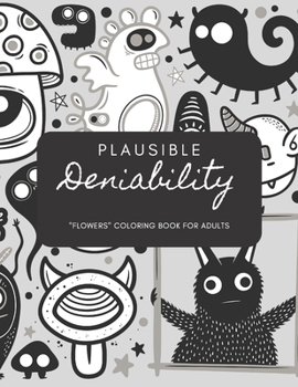 Paperback Plausible Deniability: "FLOWERS" Coloring Book for Adults, Large 8.5"x11", Ability to Relax, Brain Experiences Relief, Lower Stress Level, Ne Book
