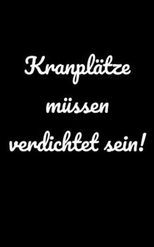 Kranplätze müssen verdichtet sein!: blanko kleines Notizbuch, kleiner als A5, größer als A6 Notizbuch für Bauarbeiter und lustige Menschen (German Edition)