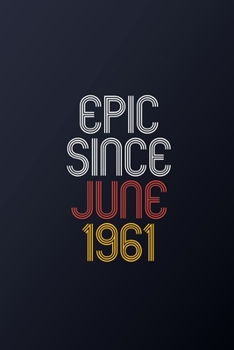 Epic Since June 1961: Blank Lined Journal, Happy Birthday Notebook, Diary Perfect Gift For Your Loved Ones