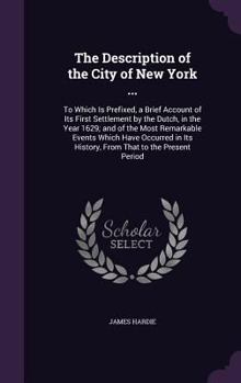 Hardcover The Description of the City of New York ...: To Which Is Prefixed, a Brief Account of Its First Settlement by the Dutch, in the Year 1629; and of the Book