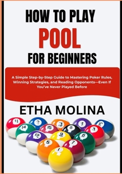 HOW TO PLAY POOL FOR BEGINNERS: A Simple Step-by-Step Guide to Mastering Poker Rules, Winning Strategies, and Reading Opponents—Even If You’ve Never Played Before