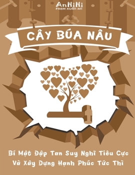 Paperback Cây Búa Nâu: Bí M&#7853;t &#272;&#7853;p Tan Suy Ngh&#297; Tiêu C&#7921;c Và Xây D&#7921;ng H&#7841;nh Phúc T&#7913;c Thì [Vietnamese] Book