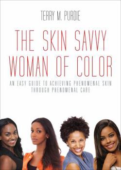The Skin-Savvy Woman of Color: An Easy Guide to Achieving Phenomenal Skin Through Phenomenal Care