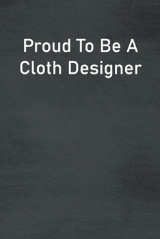 Paperback Proud To Be A Cloth Designer: Lined Notebook For Men, Women And Co Workers Book