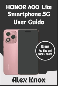 Paperback HONOR 400 Lite Smartphone 5G User Guide: The Complete User Manual for Beginners & Seniors to Master your new HONOR Smartphone: Expert Tips, Camera Set Book