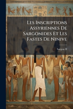 Paperback Les Inscriptions Assyriennes De Sargonides Et Les Fastes De Ninive [French] Book