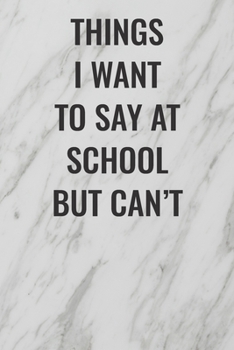 Paperback Things I Want to Say at School But Can't: (Funny Office Journals) Blank Lined Journal Coworker Notebook Sarcastic Joke, Humor Journal, Original Gag Gi Book