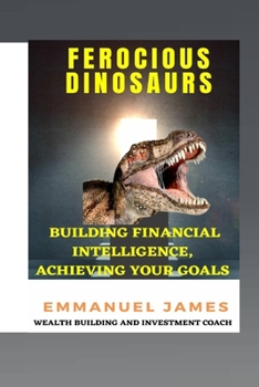 Paperback Ferocious Dinosaurs: Building Financial Intelligence, Achieving Your Goals Book