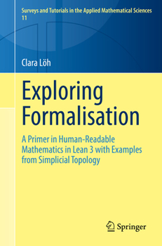 Paperback Exploring Formalisation: A Primer in Human-Readable Mathematics in Lean 3 with Examples from Simplicial Topology Book