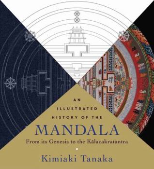 An  Illustrated History of the Mandala: From Its Genesis to the Kalacakratantra