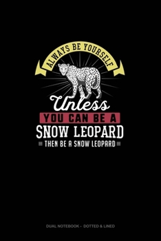 Paperback Always Be Yourself Unless You Can Be A Snow Leopard Then Be A Snow Leopard: Dual Notebook - Dotted & Lined Book