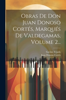 Paperback Obras De Don Juan Donoso Cortés, Marqués De Valdegamas, Volume 2... [Spanish] Book