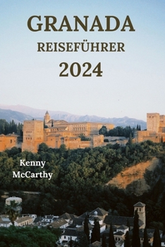 Paperback Granada Reiseführer 2024: Der Schlüssel zur Erkundung der andalusischen Stadt Spanien mit Details zu Übernachtungsmöglichkeiten, Essen zum Probi [German] Book