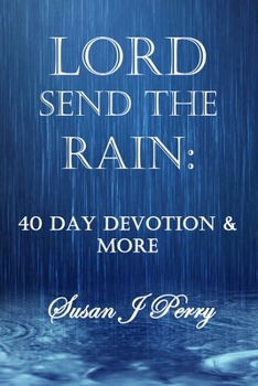 Lord Send The Rain: 40 Day Devotional And More