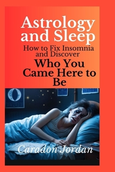 Astrology and Sleep: How to Fix Insomnia and Discover Who You Came Here to Be