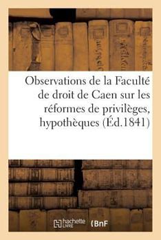 Paperback Observations de la Faculté de Droit de Caen Sur Les Réformes de Privilèges Et Hypothèques [French] Book