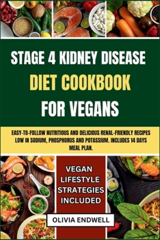 Paperback Stage 4 Kidney Disease Diet Cookbook for Vegans: Easy-to-follow nutritious and delicious Renal Friendly Recipes Low in Sodium, Phosphorus and Potassiu Book