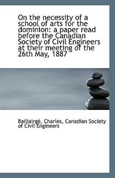 On the necessity of a school of arts for the dominion: a paper read before the Canadian Society of C