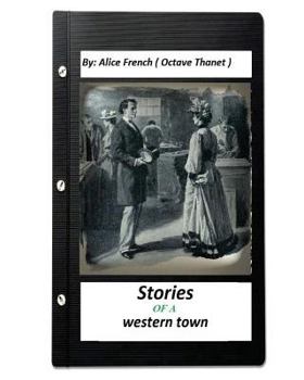 Paperback Stories of a western town.By: Alice French ( Octave Thanet ) (Original Version) Book