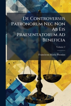Paperback De Controversiis Patronorum Nec Non Ab Eis Praesentatorum Ad Beneficia; Volume 2 Book
