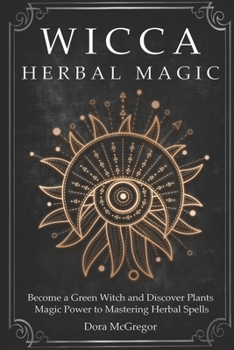 Paperback Wicca Herbal Magic: Become a Green Witch and Discover Plants Magic Power to Mastering Herbal Spells Book