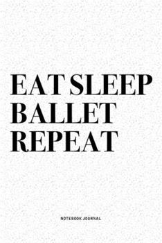 Paperback Eat Sleep Ballet Repeat: A 6x9 Inch Diary Notebook Journal With A Bold Text Font Slogan On A Matte Cover and 120 Blank Lined Pages Makes A Grea Book
