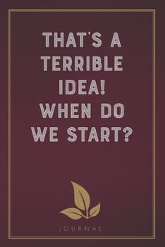 Paperback That's a Terrible Idea! When Do We Start?: Funny Saying Blank Lined Notebook - Great Appreciation Gift for Coworkers, Colleagues, and Staff Members Book