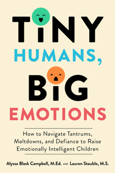Hardcover Tiny Humans, Big Emotions: How to Navigate Tantrums, Meltdowns, and Defiance to Raise Emotionally Intelligent Children Book