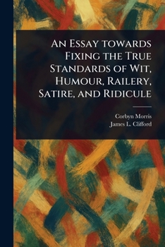 Paperback An Essay Towards Fixing the True Standards of Wit, Humour, Railery, Satire, and Ridicule Book