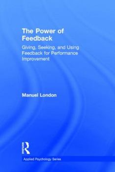 Hardcover The Power of Feedback: Giving, Seeking, and Using Feedback for Performance Improvement Book