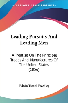 Leading Pursuits And Leading Men: A Treatise On The Principal Trades And Manufactures Of The United States