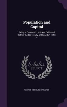 Hardcover Population and Capital: Being a Course of Lectures Delivered Before the University of Oxford in 1853-4 Book