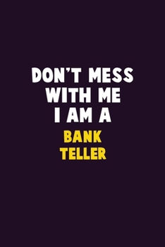 Paperback Don't Mess With Me, I Am A Bank Teller: 6X9 Career Pride 120 pages Writing Notebooks Book