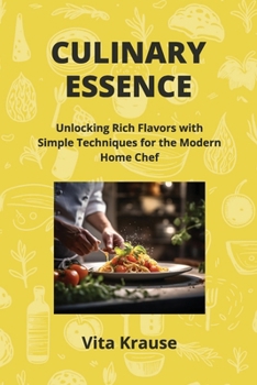 Paperback Culinary Essence: Unlocking Rich Flavors with Simple Techniques for the Modern Home Chef Book
