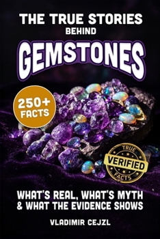 The True Stories Behind Gemstones: What's Real and What Was Sold to You About Diamonds, Rubies, Sapphires, Emeralds, Pearls, Opals and Crystals (FUN & INTRIGUING FACTS BOOKS SERIES)