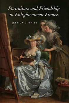 Portraiture and Friendship in Enlightenment France - Book  of the Studies in Seventeenth- and Eighteenth-Century Art and Culture