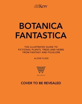 Hardcover Botanica Fantastica: The Illustrated Guide to Fantastical Plants from Sci-Fi and Fantasy Book