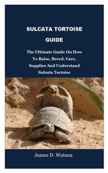 Paperback Sulcata Tortoise Guide: The Ultimate Guide On How To Raise, Breed, Care, Supplies And Understand Sulcata Tortoise Book