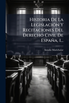 Paperback Historia De La Legislación Y Recitaciones Del Derecho Civil De España, 1... [Spanish] Book