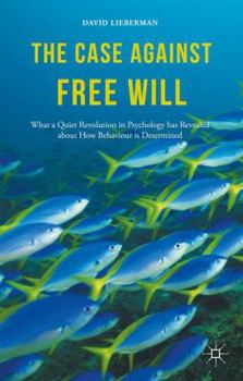 Hardcover The Case Against Free Will: What a Quiet Revolution in Psychology Has Revealed about How Behaviour Is Determined Book