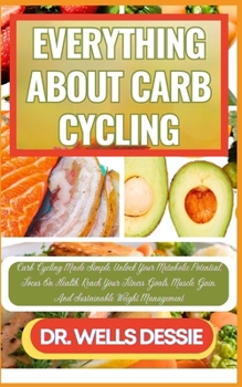 Paperback Everything about Carb Cycling: Carb Cycling Made Simple, Unlock Your Metabolic Potential, Focus On Health, Reach Your Fitness Goals, Muscle Gain, And [Large Print] Book