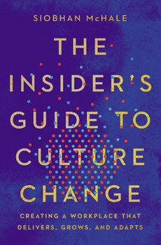 Hardcover The Insider's Guide to Culture Change: Creating a Workplace That Delivers, Grows, and Adapts Book
