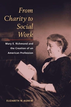 Hardcover From Charity to Social Work: Mary E. Richmond and the Creation of an American Profession Book