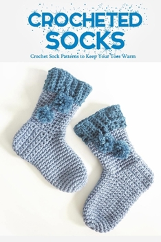 Paperback Crocheted Socks: Crochet Sock Patterns to Keep Your Toes Warm: Perfect Gift Ideas for Christmas Book