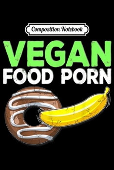 Paperback Composition Notebook: Vegan Food Porn Sexy Foodie Veganism Banana Donut Sex Gift Journal/Notebook Blank Lined Ruled 6x9 100 Pages Book