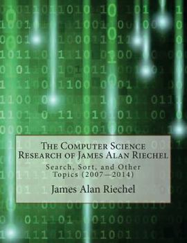 Paperback The Computer Science Research of James Alan Riechel: Search, Sort, and Other Topics (2007--2014) Book