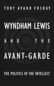 Wyndham Lewis and the Avant-Garde: The Politics of the Intellect