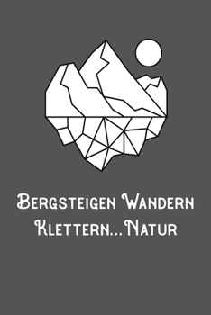 Bergsteigen Wandern Klettern Natur: A5 120 Seiten Aufgabenkalender Kalender zum Selbstgestalten für Wanderer Bergsteiger Kletterer und Naturfreund (German Edition)