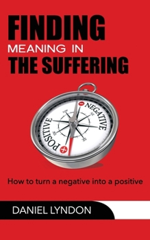 Paperback Finding Meaning in the Suffering: How to Turn a Negative into a Positive Book